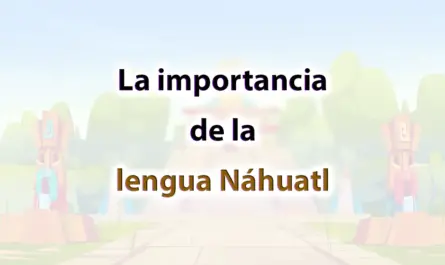La importancia de la lengua Náhuatl